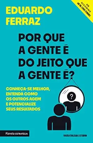 Por que a gente é do jeito que a gente é?: Conheça–se melhor, entenda como os outros agem e potencialize seus resultados – Eduardo Ferraz