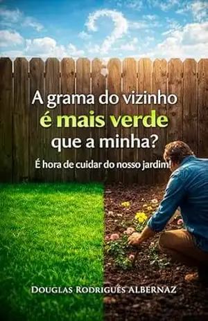 Por que a grama do vizinho é mais verde?: Como cuidar do seu jardim pode mudar a sua vida! – Douglas Rodrigues