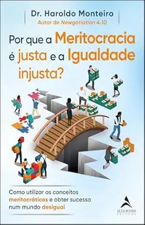 Por que a meritocracia é justa e a igualdade injusta? como utilizar os conceitos meritocráticos e obter sucesso num mundo desigual – Haroldo Monteiro