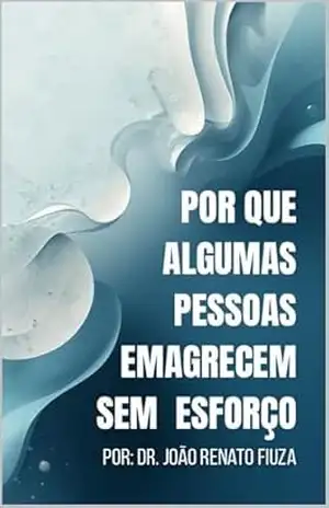 Por Que Algumas Pessoas Emagrecem Sem Esforço - João Renato Fiuza