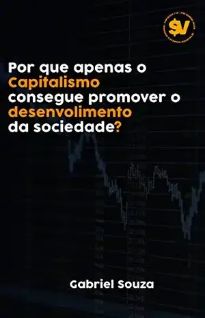 Por que apenas o Capitalismo consegue promover o desenvolvimento da sociedade? – Gabriel Souza