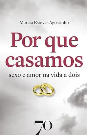 Por que casamos: Sexo e Amor na Vida a Dois – Márcia Esteves Agostinho