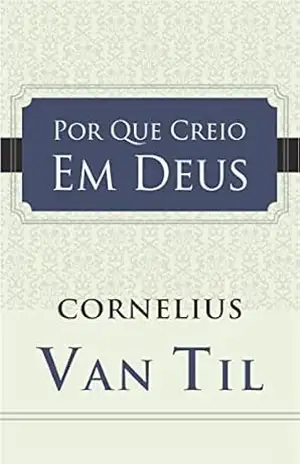 Por que creio em Deus - Cornelius	 Van Til