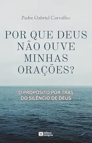 POR QUE DEUS NÃO RESPONDE MINHAS ORAÇÕES?: O propósito por trás do silêncio de Deus (FÉ INABALÁVEL) – Padre Gabriel Carvalho