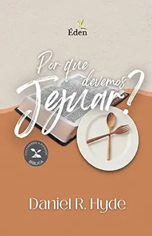 Por que Devemos Jejuar? – Daniel R. Hyde