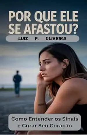 POR QUE ELE SE AFASTOU?: Como Entender os Sinais e Curar Seu Coração – Luiz F. Oliveira