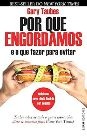 Por que engordamos e o que fazer para evitar? – Gary Taubes