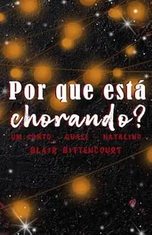 Por Que Está Chorando?: Um Conto — Quase — Natalino – Blair Bittencourt