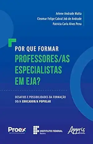 Por que formar professores/as especialistas em EJA?: desafios e possibilidades da formação do/a educador/a popular – Patrícia Carla Alves Pena