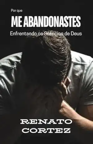 Por que me abandonaste: Enfrentando os Silêncios de Deus (Vidas que inspiram – Encontros com a palavra de Deus) – Renato Cortez