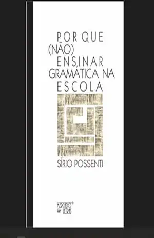 Por que (Não) Ensinar Gramática na Escola - Sirío  Possenti