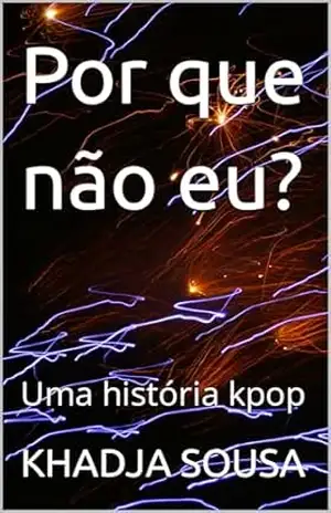 Por que não eu?: Uma história kpop – KHADJA  SOUSA