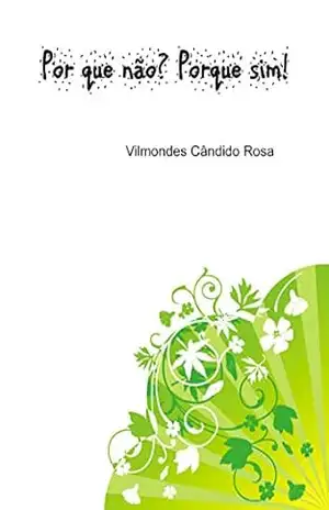 Por que não? Porque sim! - Vilmondes Cândido Rosa