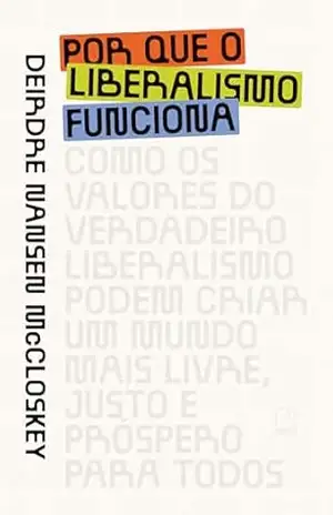 Por que o liberalismo funciona - Deirdre McCloskey