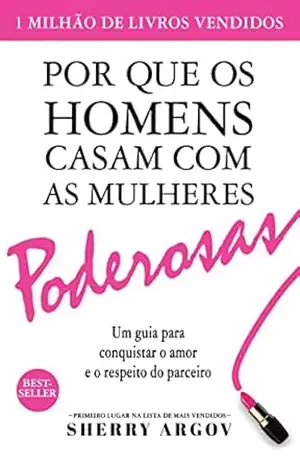 Por Que Os Homens Casam Com As Mulheres Poderosas: Um Guia Para Conquistar o Amor e o Respeito Do Parceiro / Why Men Marry Bitches – Portuguese Edition – Sherry Argov