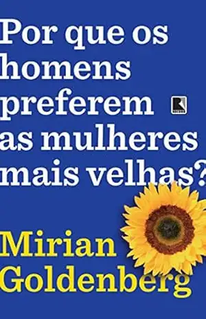 Por que os homens preferem as mulheres mais velhas? – Mirian Goldenberg