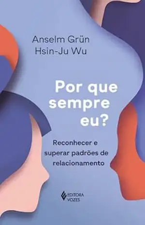 Por que sempre eu?: Reconhecer e superar padrões de relacionamento – Anselm Grün