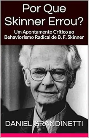 Por Que Skinner Errou?: Um Apontamento Crítico ao Behaviorismo Radical de B. F. Skinner – Daniel Grandinetti