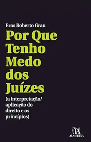 Por Que Tenho Medo dos Juízes – Eros Grau