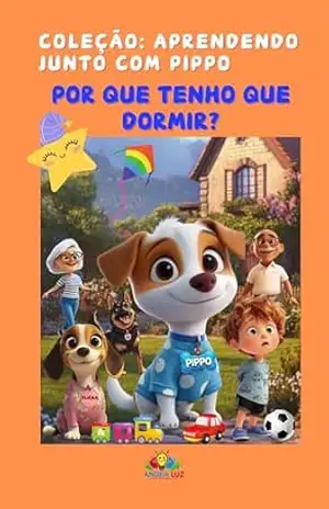 Por Que Tenho Que Dormir?: Coleção: Aprendendo junto oom PIppo (COLEÇÃO: APRENDENDO JUNTO COM PIPPO Livro 5) – Andra  Luz