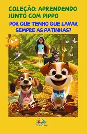 Por Que Tenho Que Lavar Sempre as Patinhas?: Coleção: Aprendendo junto com PIppo – Andra Luz