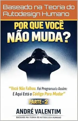 POR QUE VOCÊ NÃO MUDA?: “Você Não Falhou. Foi Programado Assim: E Aqui Está o Código Para Mudar” PARTE – 2 – André  Luís Ferreira
