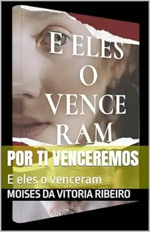 Por ti venceremos: E eles o venceram – Moises DA Vitoria Ribeiro
