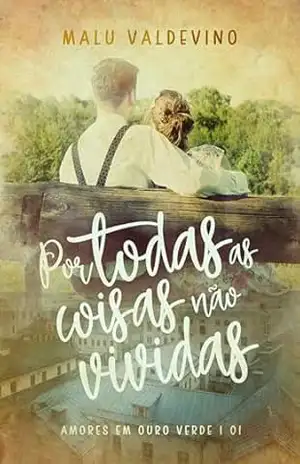 Por Todas As Coisas Não Vividas: Série Amores em Ouro Verde: Livro 1 - Malu  Valdevino