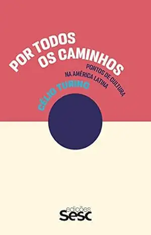 Por todos os caminhos: pontos de cultura na América Latina – Célio Turino