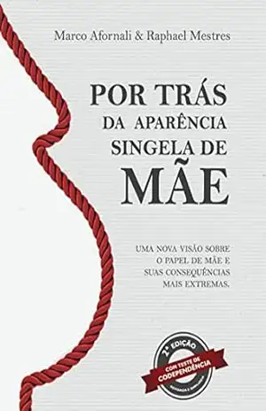 Por Trás da Aparência Singela de Mãe: Uma nova visão sobre o papel de mãe e suas consequências mais extremas – Raphael Mestres