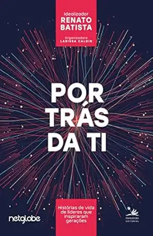 Por trás da TI: Histórias de vida de líderes que inspiraram gerações – Renato Batista