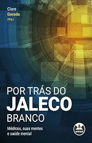 Por trás do Jaleco Branco: Médicos, suas Mentes e Saúde Mental - Clare Gerada