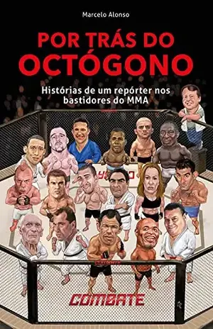 Por trás do octógono: Histórias de um repórter nos bastidores do MMA - Marcelo Alonso