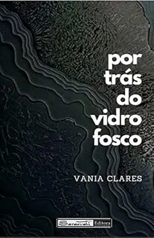 POR TRÁS DO VIDRO FOSCO – VANIA CLARES
