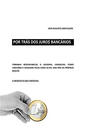 POR TRÁS DOS JUROS BANCÁRIOS - José Augusto Amstalden