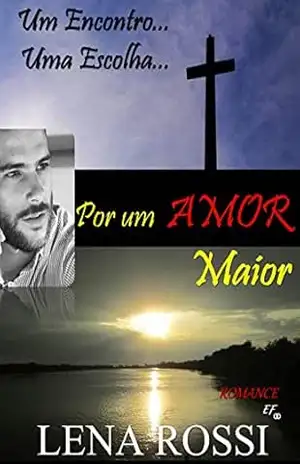 Por um amor maior: Um encontro… Uma escolha… – Lena Rossi