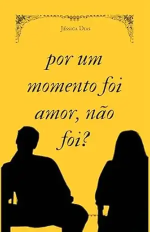 Por um momento foi amor, não foi? – Jéssica  Dias