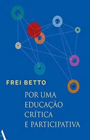Por uma educação crítica e participativa – Frei Betto