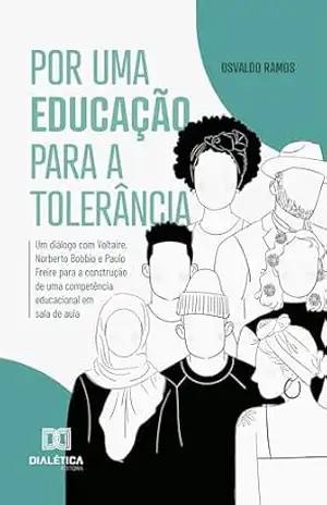 Por uma educação para a tolerância: um diálogo com Voltaire, Norberto Bobbio e Paulo Freire para a construção de uma competência educacional em sala de aula – Osvaldo Ramos