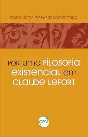 Por uma filosofia existencial em Claude Lefort – Bruno Victor Parreiras Soares Melo