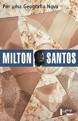 Por uma Geografia Nova: Da Crítica da Geografia a uma Geografia Crítica (Coleção Milton Santos Livro 2) – Milton Santos