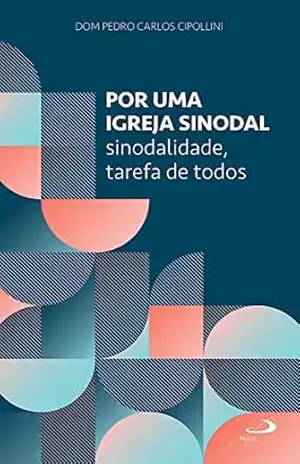 Por uma igreja sinodal: Sinodalidade, tarefa de todos (Pastoral) – Dom Pedro Carlos Cipollini