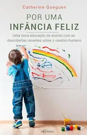 Por uma infância feliz: Uma nova educação de acordo com as descobertas recentes sobre o cérebro humano - Catherine Gueguen