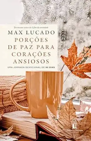 Porções de paz para corações ansiosos – Do mesmo autor de “O fim da ansiedade” – Max Lucado