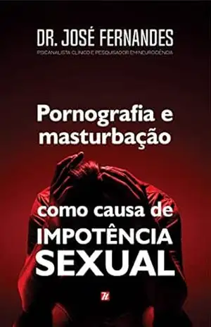 Pornografia e Masturbação como Causa de Impotência Sexual - Dr. José Fernandes