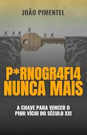 Pornografia Nunca Mais: A chave para vencer o pior vício do Século XXI - João Pimentel