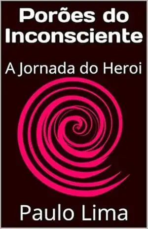 Porões do Inconsciente: A Jornada do Heroi - Paulo Lima