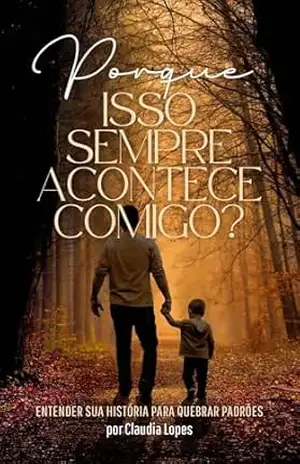 Porque isso sempre acontece comigo?: Entender sua história para quebrar padrões – Claudia  Lopes