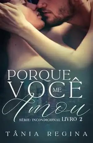 Porque você me amou: série Incondicional livro 2 – Tânia Regina