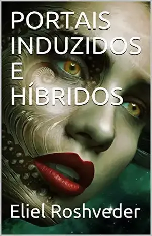 PORTAIS INDUZIDOS E HÍBRIDOS (Contos de terror Livro 1) – Eliel Roshveder
